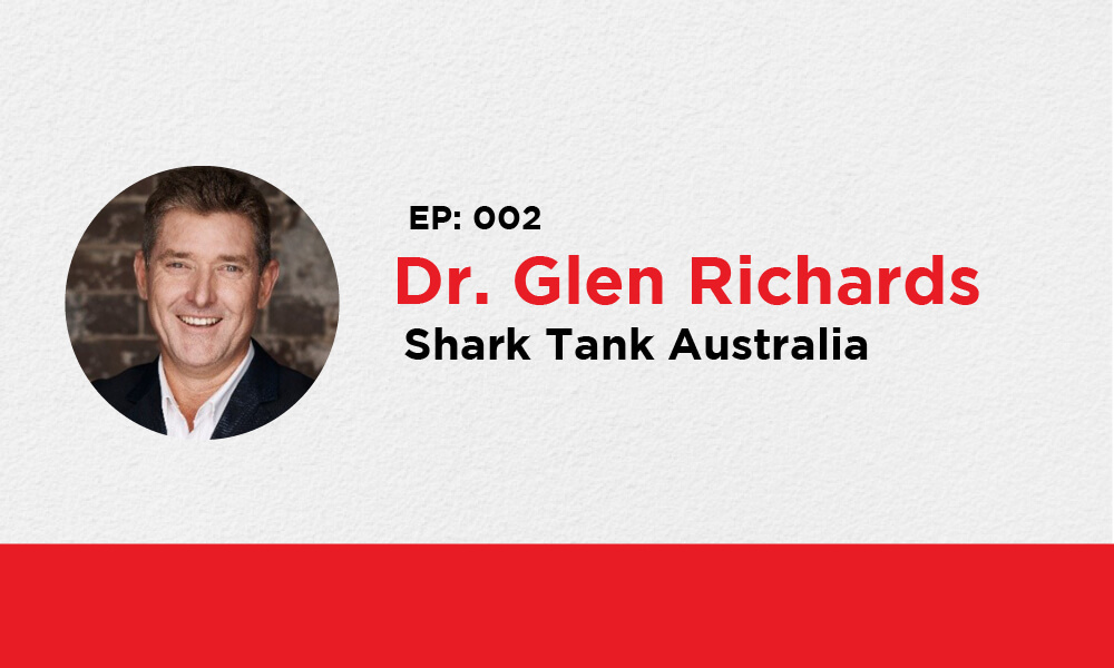 Ep. 002 – Dr. Glen Richards, Shark Tank Australia