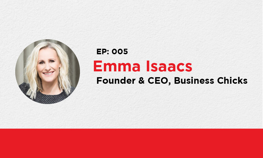 Ep. 005 – Emma Isaacs, Founder & CEO of Business Chicks