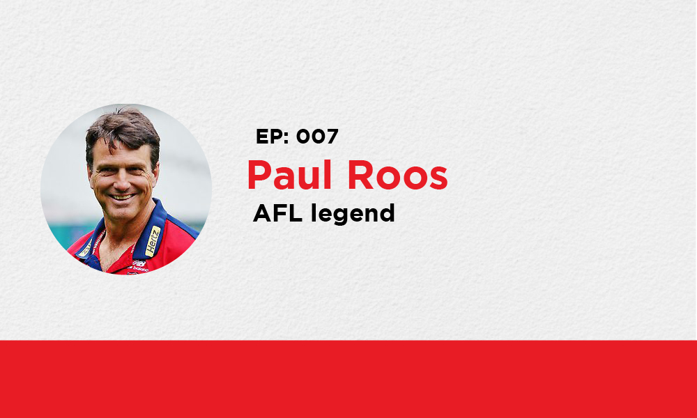 EP. 007 – Paul Roos – AFL legend & Media Commentator