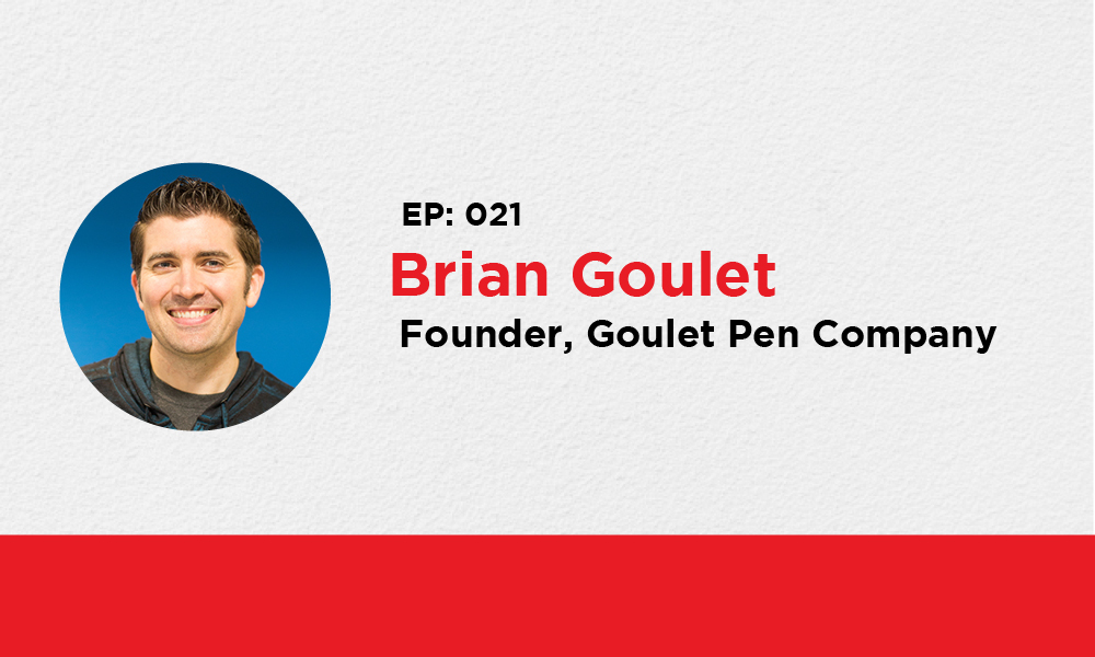 021: Brian Goulet – founder of Goulet Pen Company