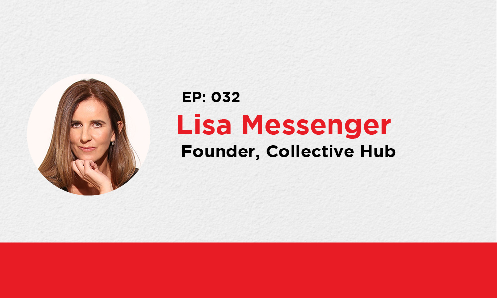 032: Lisa Messenger – Founder & CEO, Collective Hub