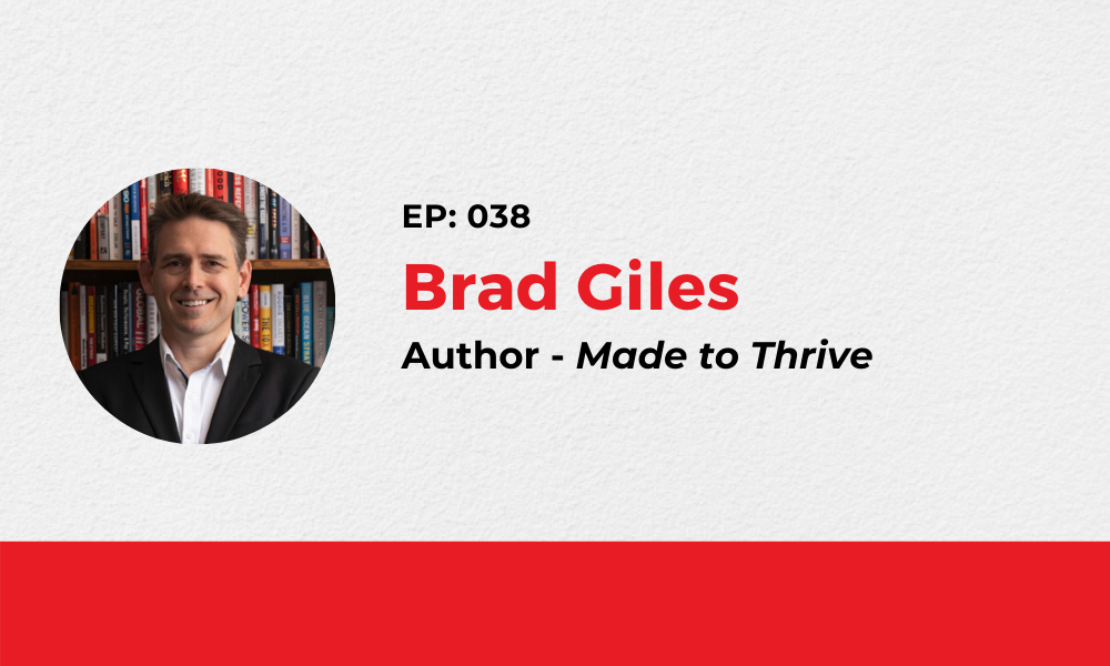 038: Brad Giles – Leader, Coach & Author of Made to Thrive