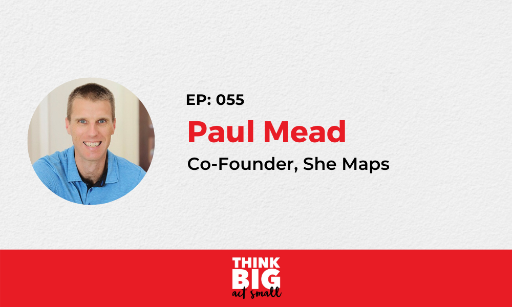 055: Paul Mead – Co-founder and Managing Director, She Maps