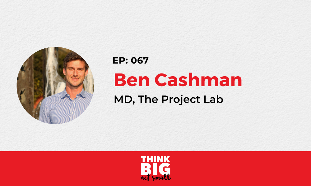 067: Ben Cashman – Managing Director, The Project Lab