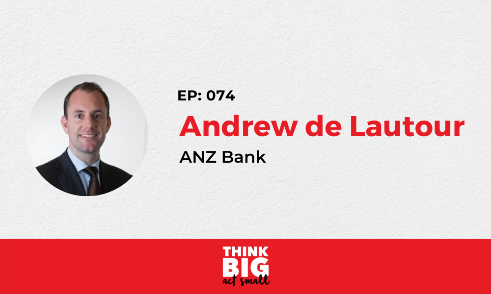 074: Andrew de Lautour – State General Manager Business Banking, ANZ Bank