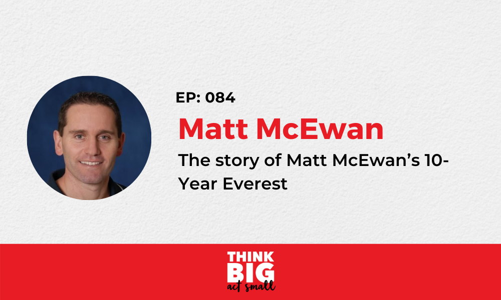 084: Document the future – the story of Matt McEwan’s 10-Year Everest