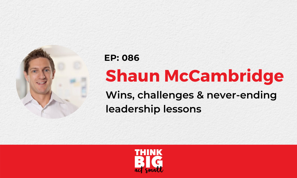 086: Shaun McCambridge – Wins, challenges and never-ending leadership lessons