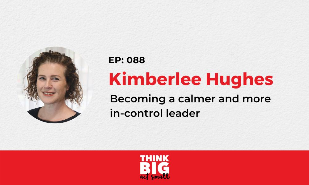088: Kimberlee Hughes – from crazy-busy start-up entrepreneur to a calmer, more in-control leader