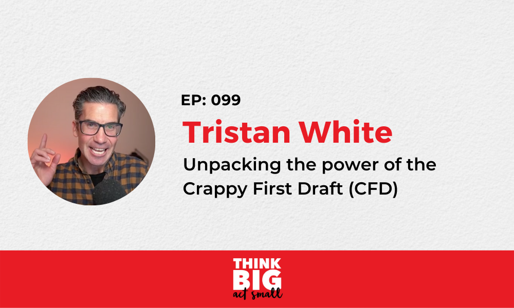 099: Unpacking the power of the Crappy First Draft (CFD)