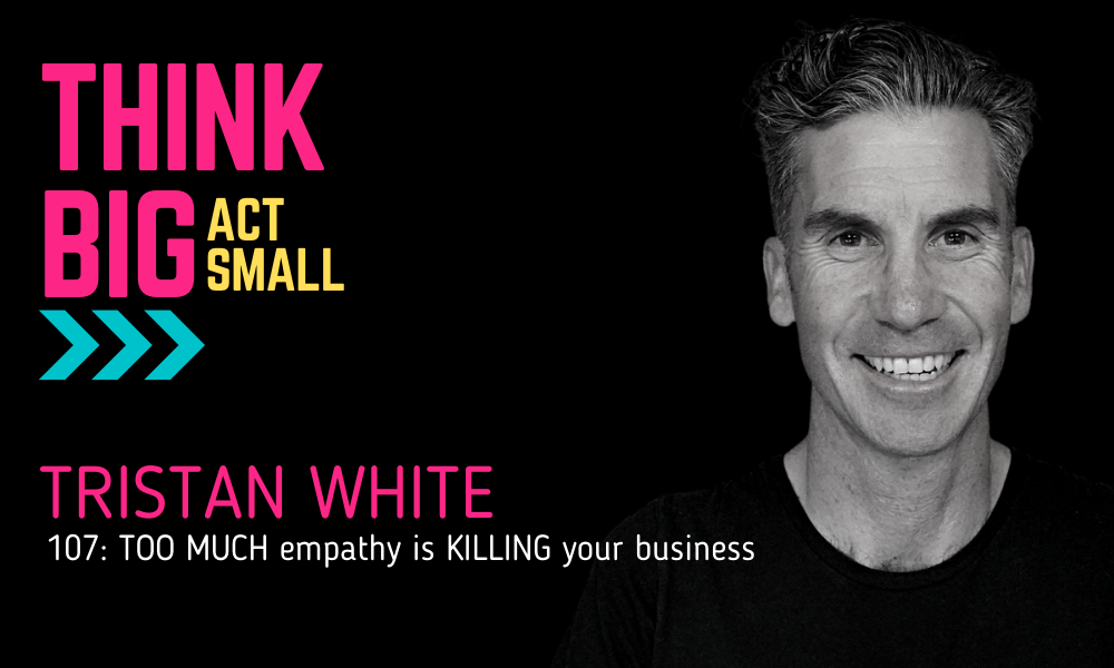 107: TOO MUCH empathy is killing your business